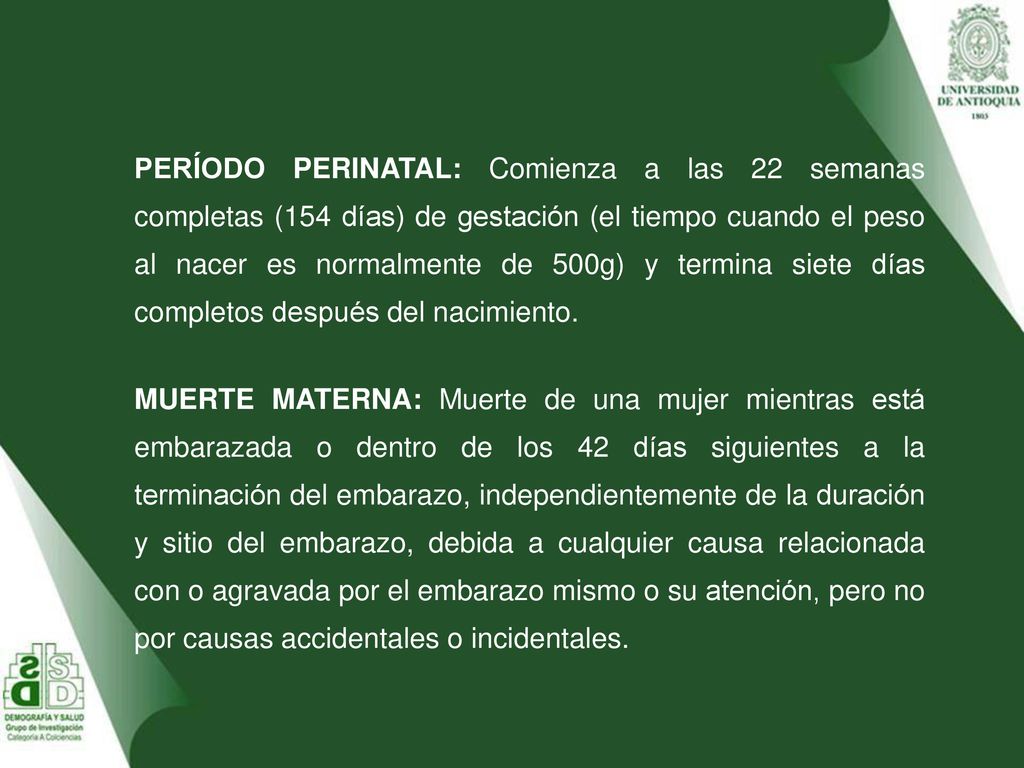 PERÍODO PERINATAL: Comienza a las 22 semanas completas (154 días) de gestación (el tiempo cuando el peso al nacer es normalmente de 500g) y termina siete días completos después del nacimiento.