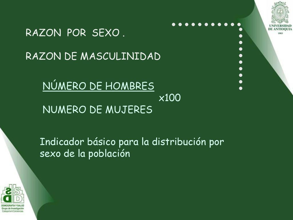 RAZON POR SEXO . RAZON DE MASCULINIDAD. NÚMERO DE HOMBRES. x100. NUMERO DE MUJERES.