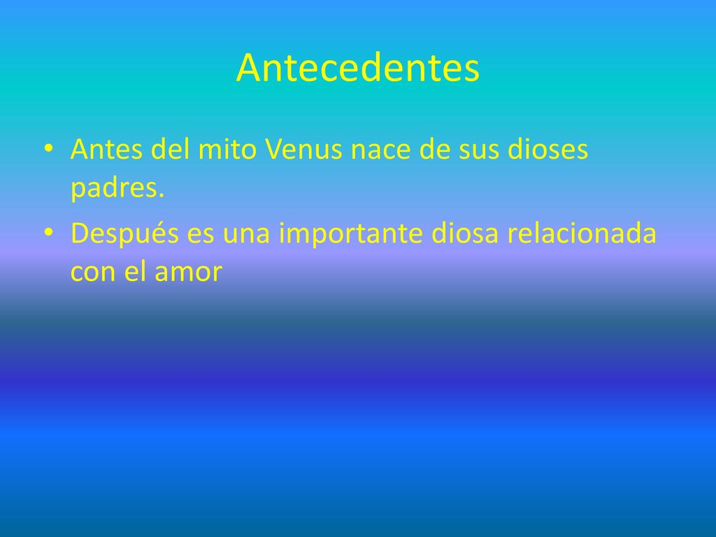 Antecedentes Antes del mito Venus nace de sus dioses padres.