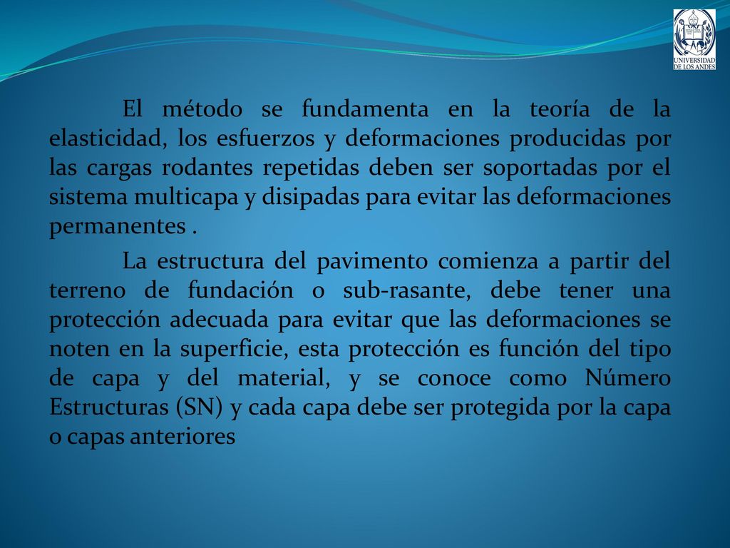 El método se fundamenta en la teoría de la elasticidad, los esfuerzos y deformaciones producidas por las cargas rodantes repetidas deben ser soportadas por el sistema multicapa y disipadas para evitar las deformaciones permanentes .