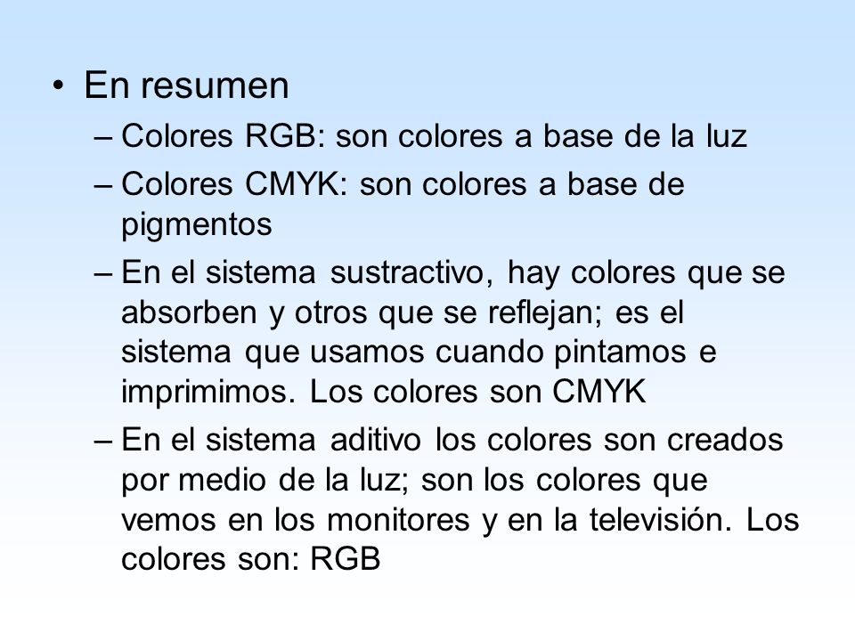 En resumen Colores RGB: son colores a base de la luz