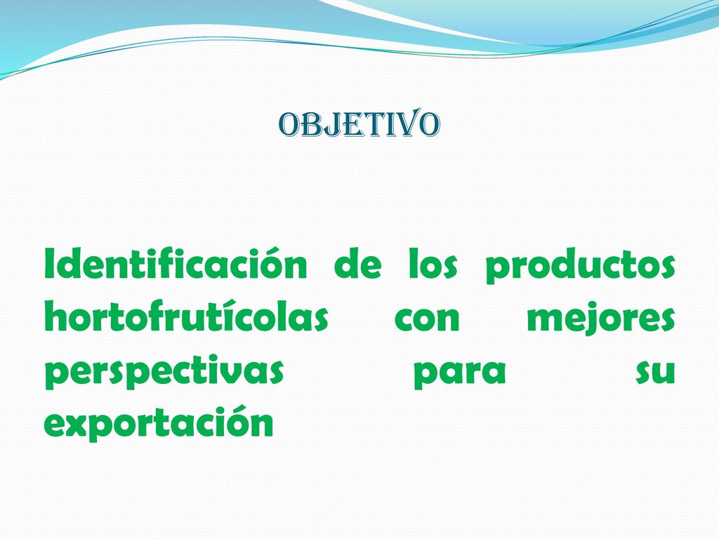 OBJETIVO Identificación de los productos hortofrutícolas con mejores perspectivas para su exportación.