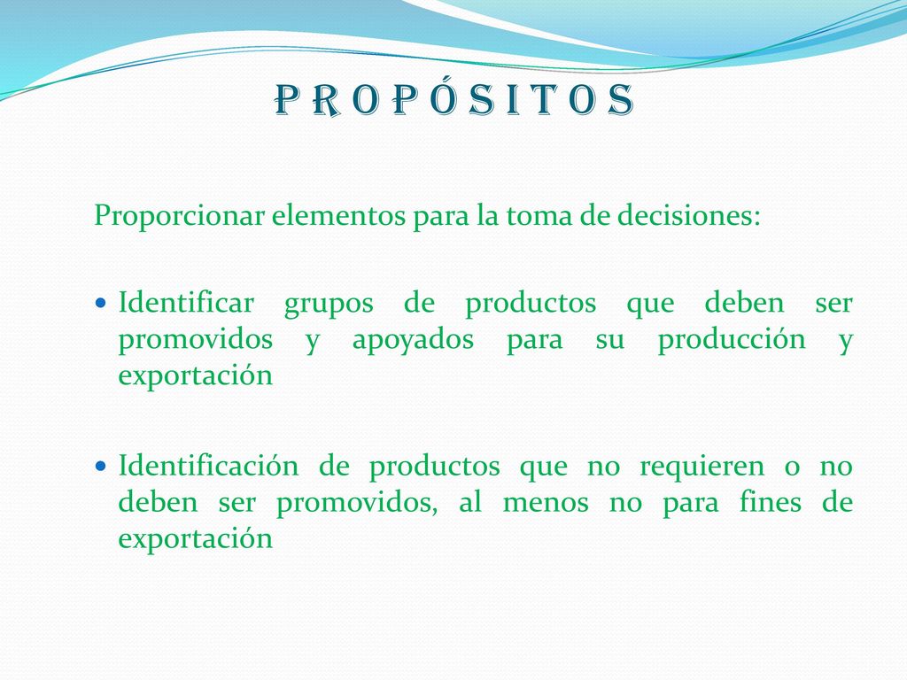 P R O P Ó S I T O S Proporcionar elementos para la toma de decisiones: