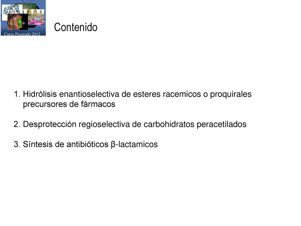 Curso Posgrado 2012 Contenido. 1. Hidrólisis enantioselectiva de esteres racemicos o proquirales. precursores de fármacos.