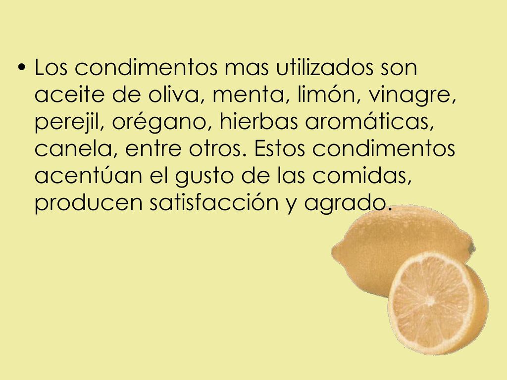 Los condimentos mas utilizados son aceite de oliva, menta, limón, vinagre, perejil, orégano, hierbas aromáticas, canela, entre otros.