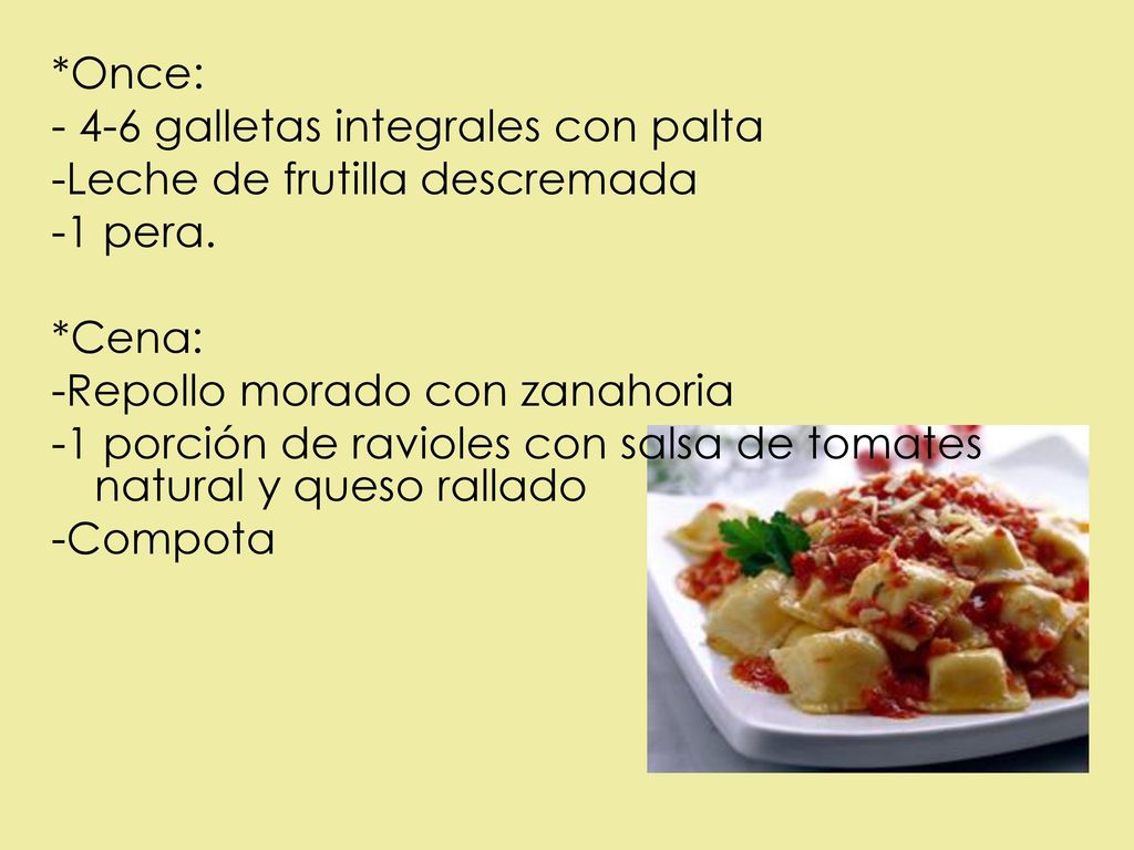 *Once: galletas integrales con palta. -Leche de frutilla descremada. -1 pera. *Cena: -Repollo morado con zanahoria.
