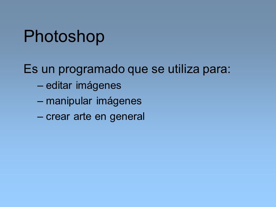 Photoshop Es un programado que se utiliza para: editar imágenes