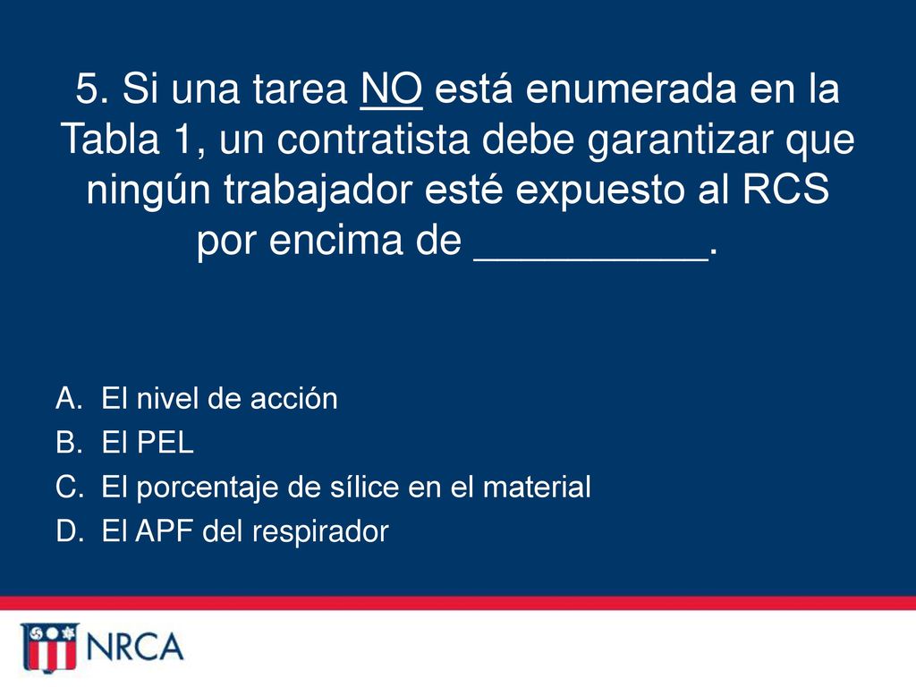 5. Si una tarea NO está enumerada en la Tabla 1, un contratista debe garantizar que ningún trabajador esté expuesto al RCS por encima de __________.