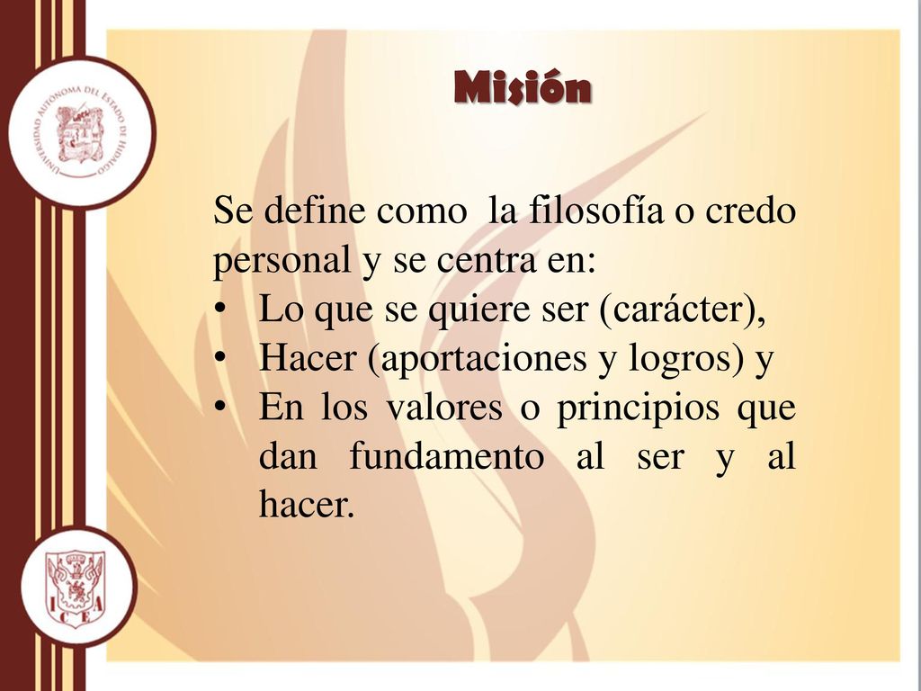 Misión Se define como la filosofía o credo personal y se centra en: