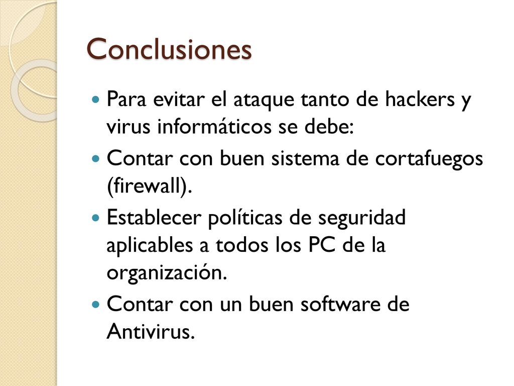 Conclusiones Para evitar el ataque tanto de hackers y virus informáticos se debe: Contar con buen sistema de cortafuegos (firewall).
