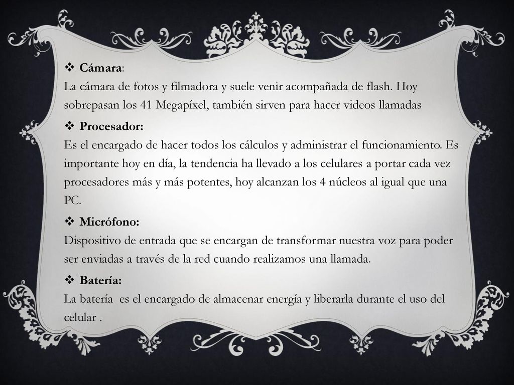 Cámara: La cámara de fotos y filmadora y suele venir acompañada de flash. Hoy sobrepasan los 41 Megapíxel, también sirven para hacer videos llamadas