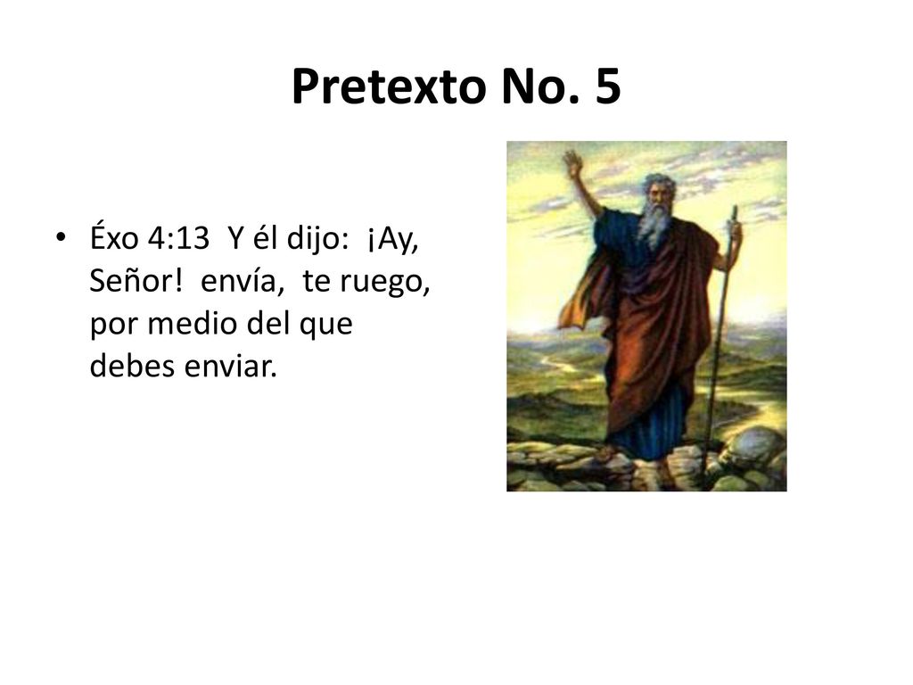 Pretexto No. 5 Éxo 4:13 Y él dijo: ¡Ay, Señor.
