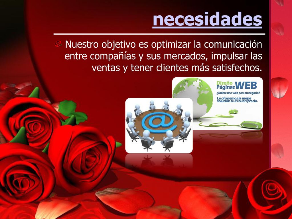 necesidades Nuestro objetivo es optimizar la comunicación entre compañías y sus mercados, impulsar las ventas y tener clientes más satisfechos.