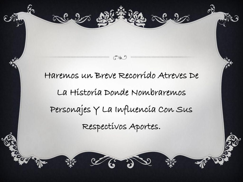 Haremos un Breve Recorrido Atreves De La Historia Donde Nombraremos Personajes Y La Influencia Con Sus Respectivos Aportes.