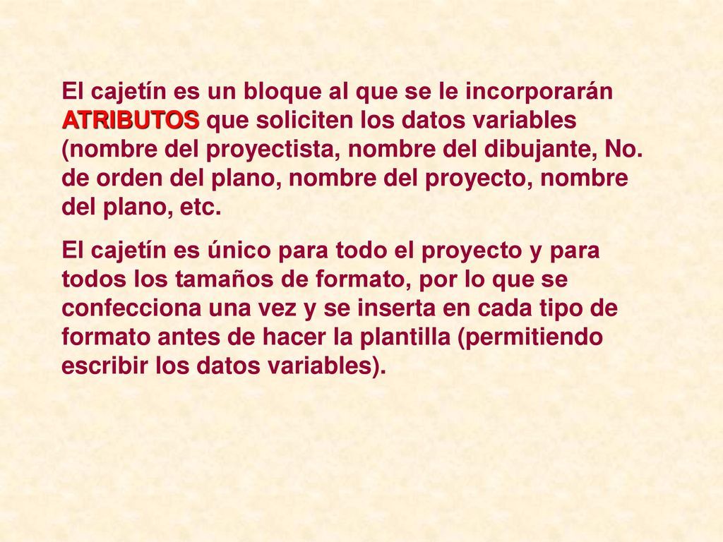 El cajetín es un bloque al que se le incorporarán ATRIBUTOS que soliciten los datos variables (nombre del proyectista, nombre del dibujante, No. de orden del plano, nombre del proyecto, nombre del plano, etc.