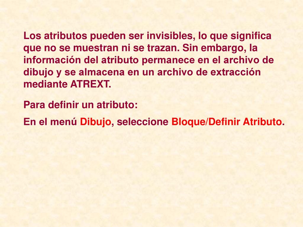 Los atributos pueden ser invisibles, lo que significa que no se muestran ni se trazan. Sin embargo, la información del atributo permanece en el archivo de dibujo y se almacena en un archivo de extracción mediante ATREXT.