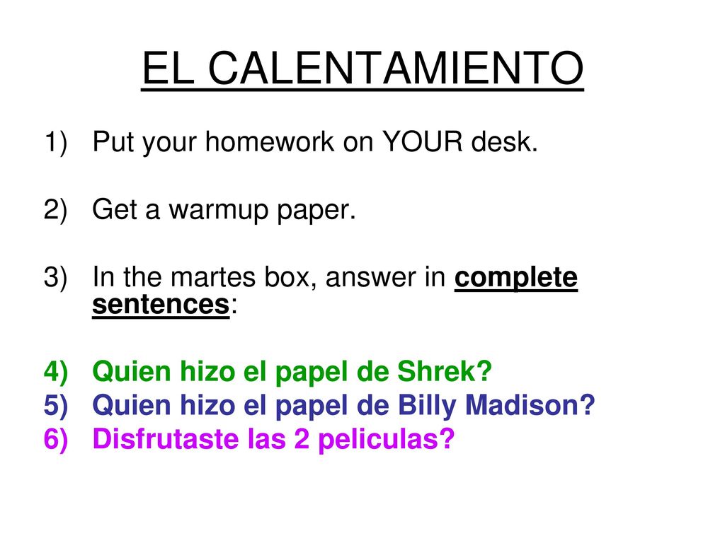 EL CALENTAMIENTO Put your homework on YOUR desk. Get a warmup paper.