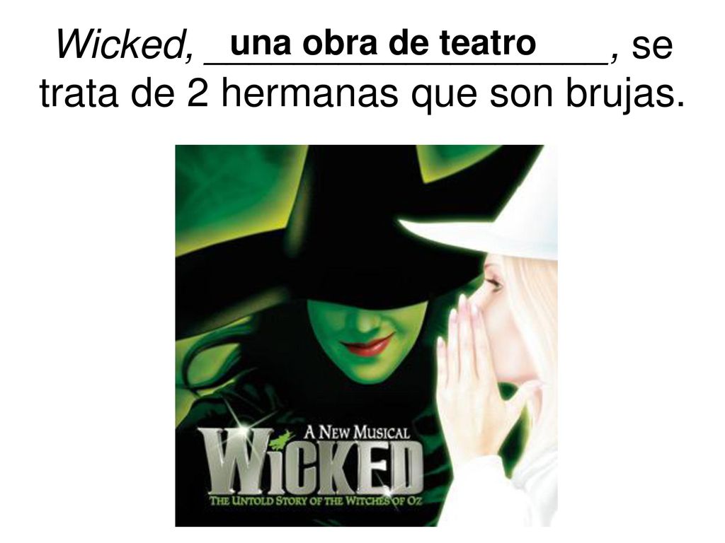 Wicked, __________________, se trata de 2 hermanas que son brujas.