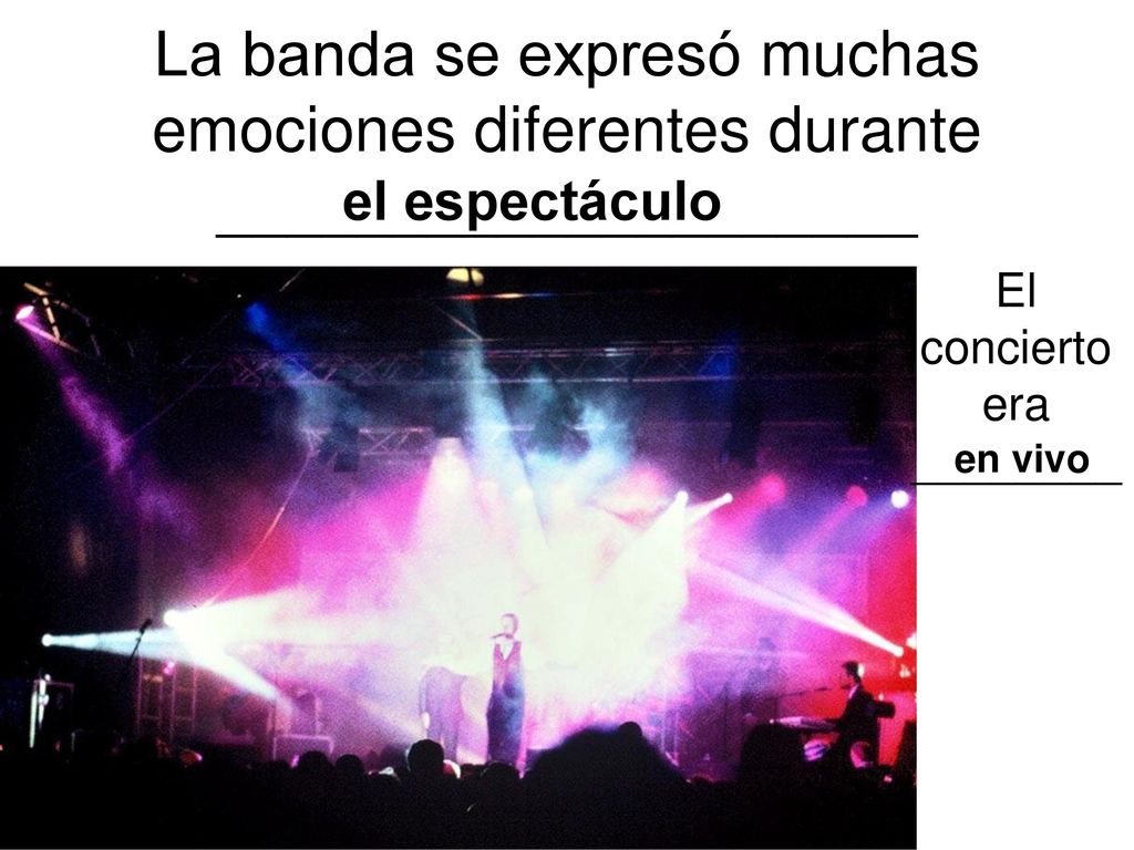 La banda se expresó muchas emociones diferentes durante ____________________