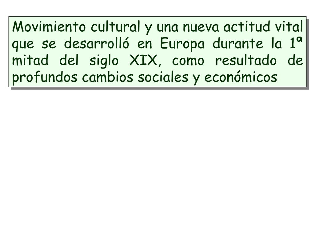 Movimiento cultural y una nueva actitud vital que se desarrolló en Europa durante la 1ª mitad del siglo XIX, como resultado de profundos cambios sociales y económicos