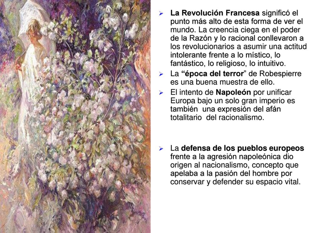 La Revolución Francesa significó el punto más alto de esta forma de ver el mundo. La creencia ciega en el poder de la Razón y lo racional conllevaron a los revolucionarios a asumir una actitud intolerante frente a lo místico, lo fantástico, lo religioso, lo intuitivo.
