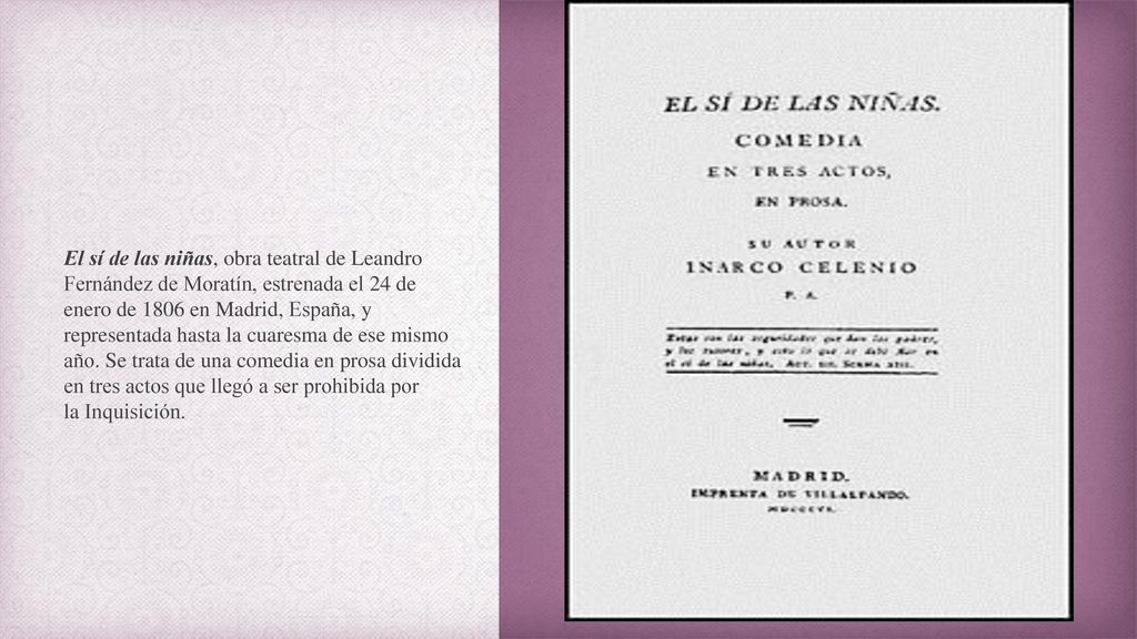 El sí de las niñas, obra teatral de Leandro Fernández de Moratín, estrenada el 24 de enero de 1806 en Madrid, España, y representada hasta la cuaresma de ese mismo año. Se trata de una comedia en prosa dividida en tres actos que llegó a ser prohibida por la Inquisición.
