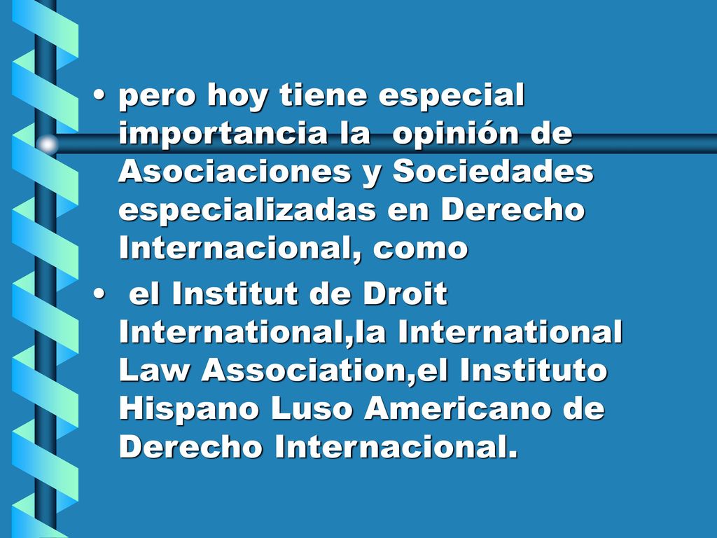 pero hoy tiene especial importancia la opinión de Asociaciones y Sociedades especializadas en Derecho Internacional, como