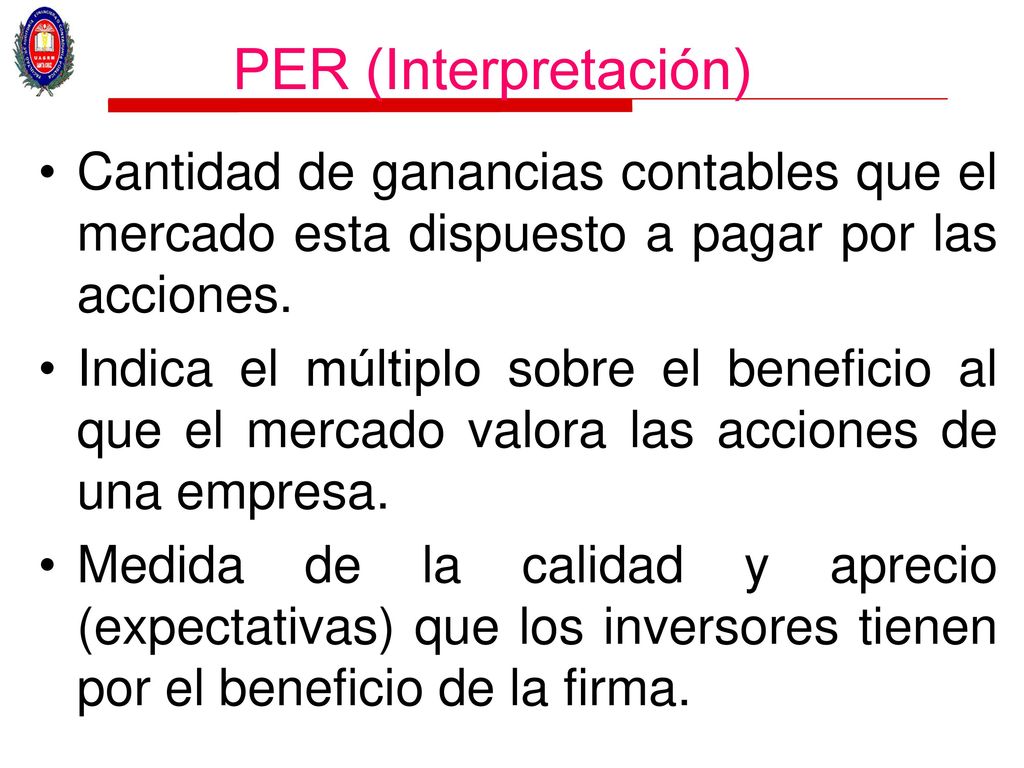 PER (Interpretación) Cantidad de ganancias contables que el mercado esta dispuesto a pagar por las acciones.