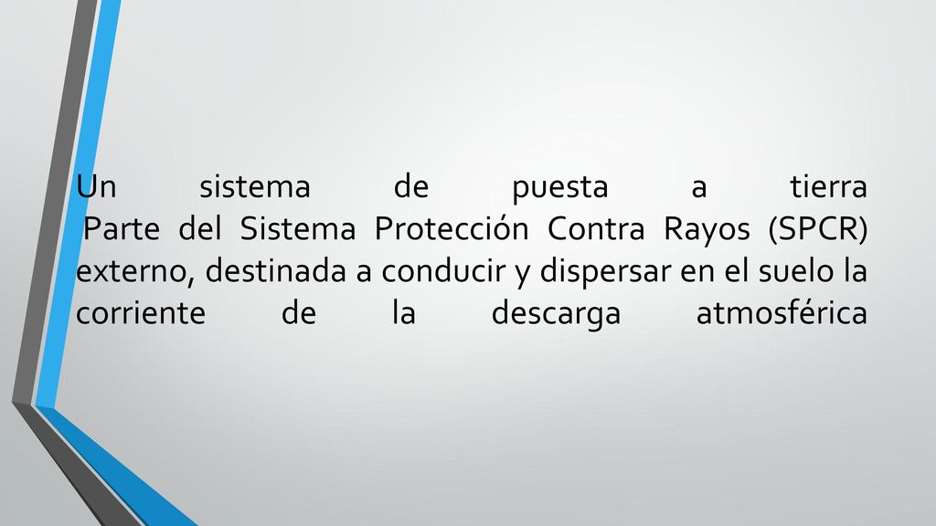 Un sistema de puesta a tierra Parte del Sistema Protección Contra Rayos (SPCR) externo, destinada a conducir y dispersar en el suelo la corriente de la descarga atmosférica