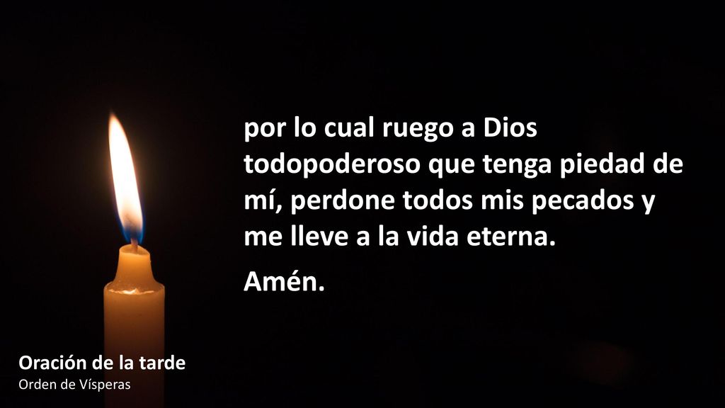por lo cual ruego a Dios todopoderoso que tenga piedad de mí, perdone todos mis pecados y me lleve a la vida eterna.