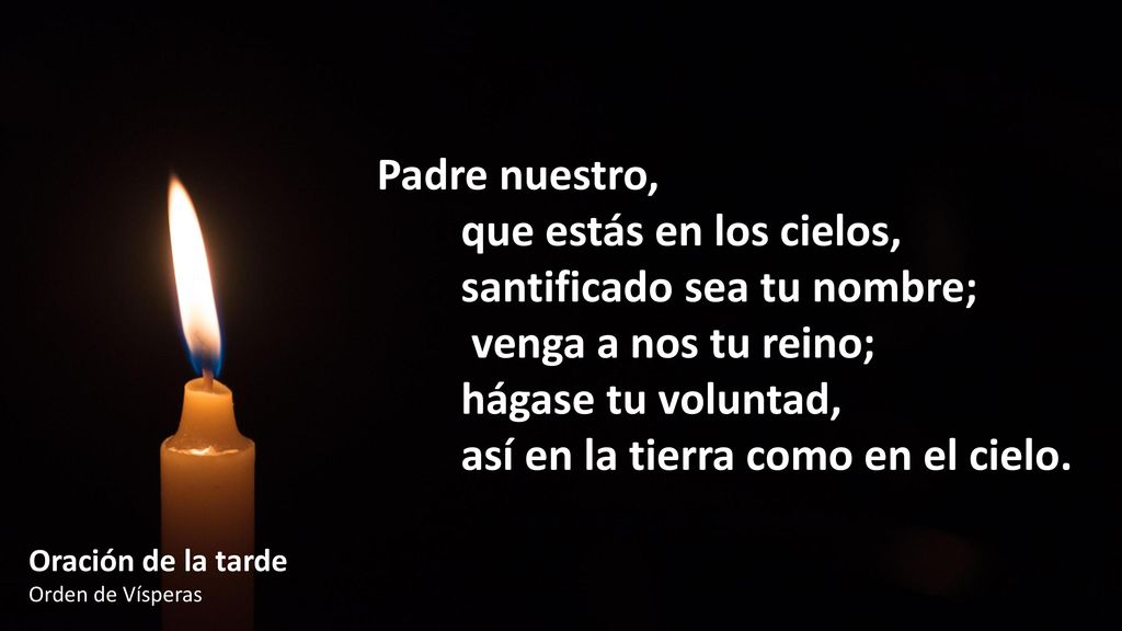 santificado sea tu nombre; venga a nos tu reino; hágase tu voluntad,