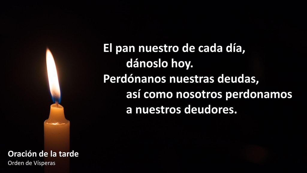 El pan nuestro de cada día, dánoslo hoy. Perdónanos nuestras deudas,