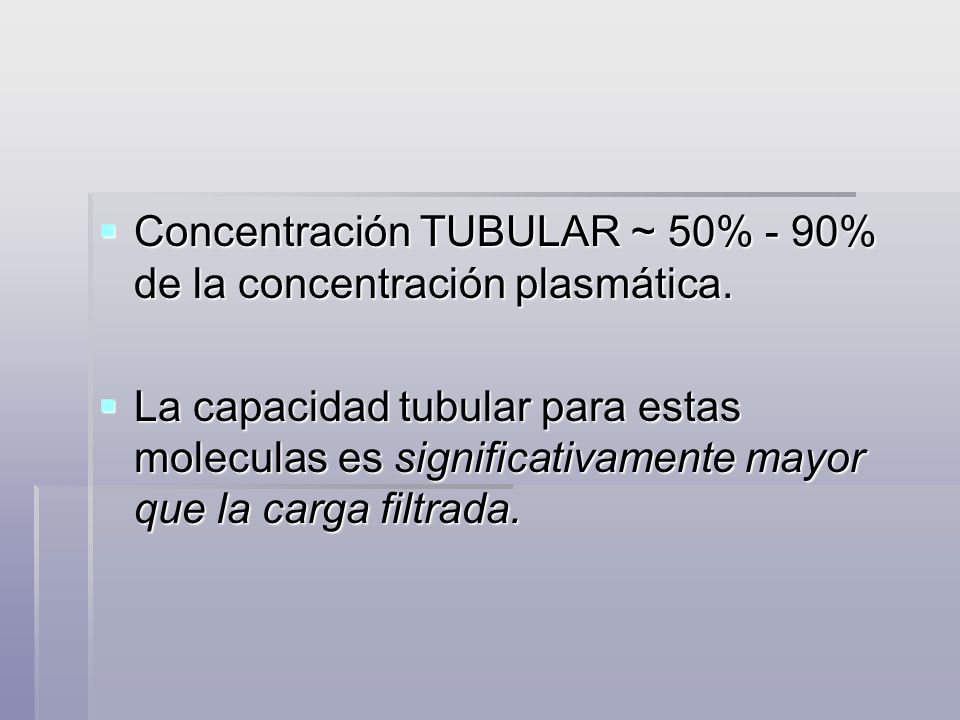 Concentración TUBULAR ~ 50% - 90% de la concentración plasmática.