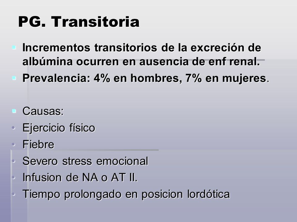 PG. Transitoria Incrementos transitorios de la excreción de albúmina ocurren en ausencia de enf renal.