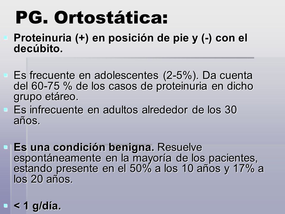 PG. Ortostática: Proteinuria (+) en posición de pie y (-) con el decúbito.