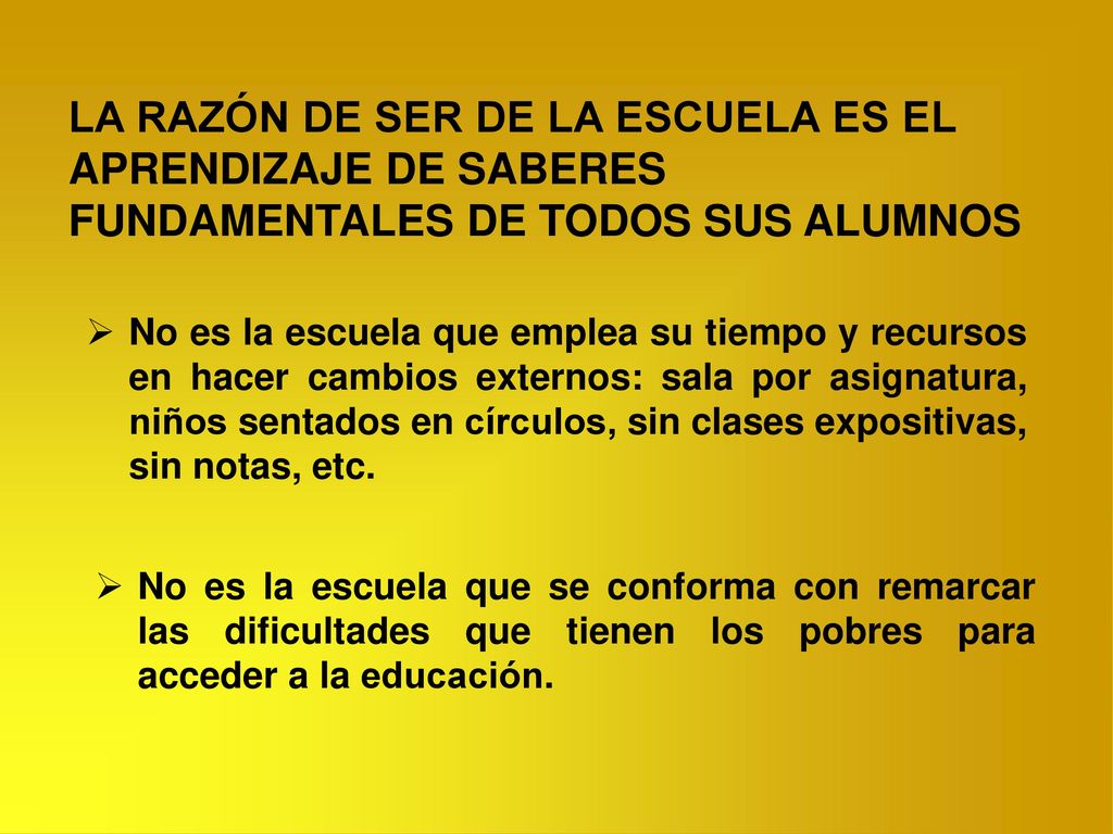 LA RAZÓN DE SER DE LA ESCUELA ES EL APRENDIZAJE DE SABERES FUNDAMENTALES DE TODOS SUS ALUMNOS
