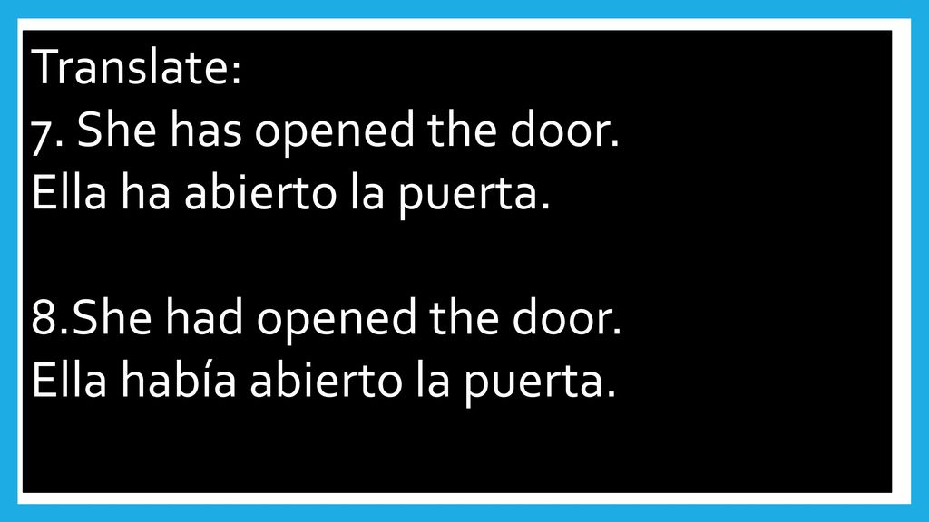 Translate: 7. She has opened the door. Ella ha abierto la puerta.