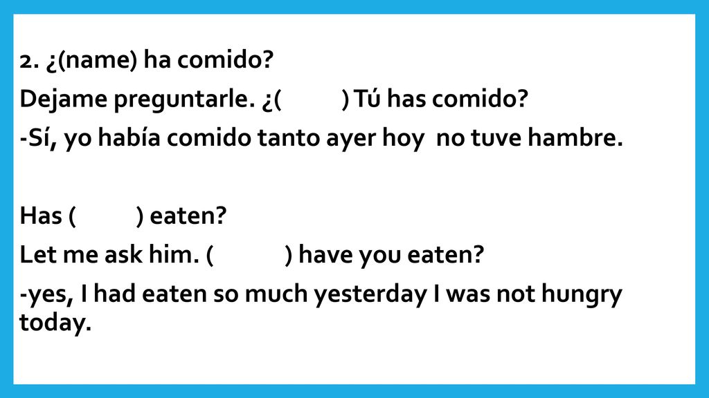 2. ¿(name) ha comido. Dejame preguntarle. ¿( ) Tú has comido