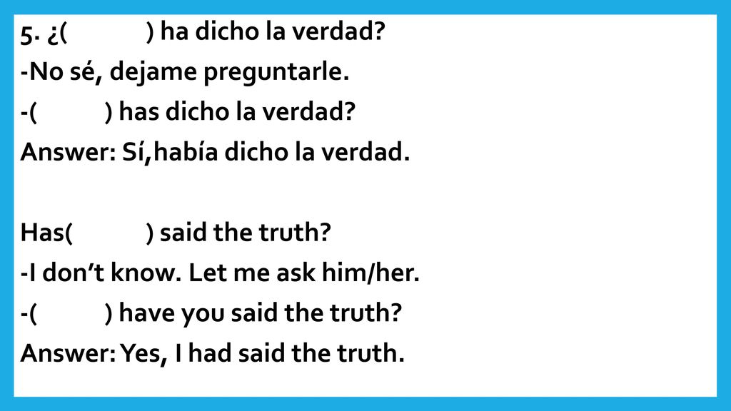 5. ¿( ) ha dicho la verdad. -No sé, dejame preguntarle