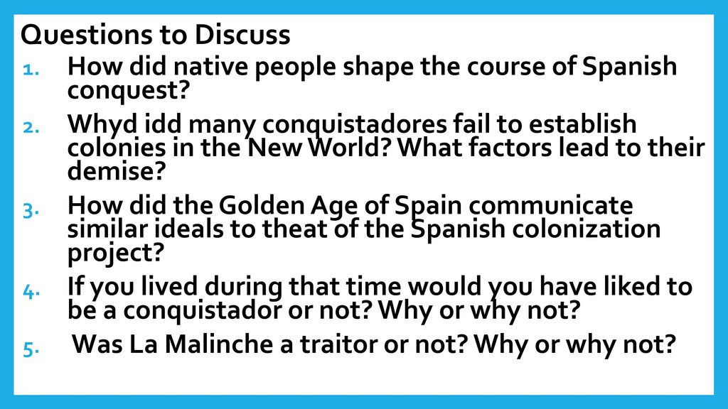 Questions to Discuss How did native people shape the course of Spanish conquest