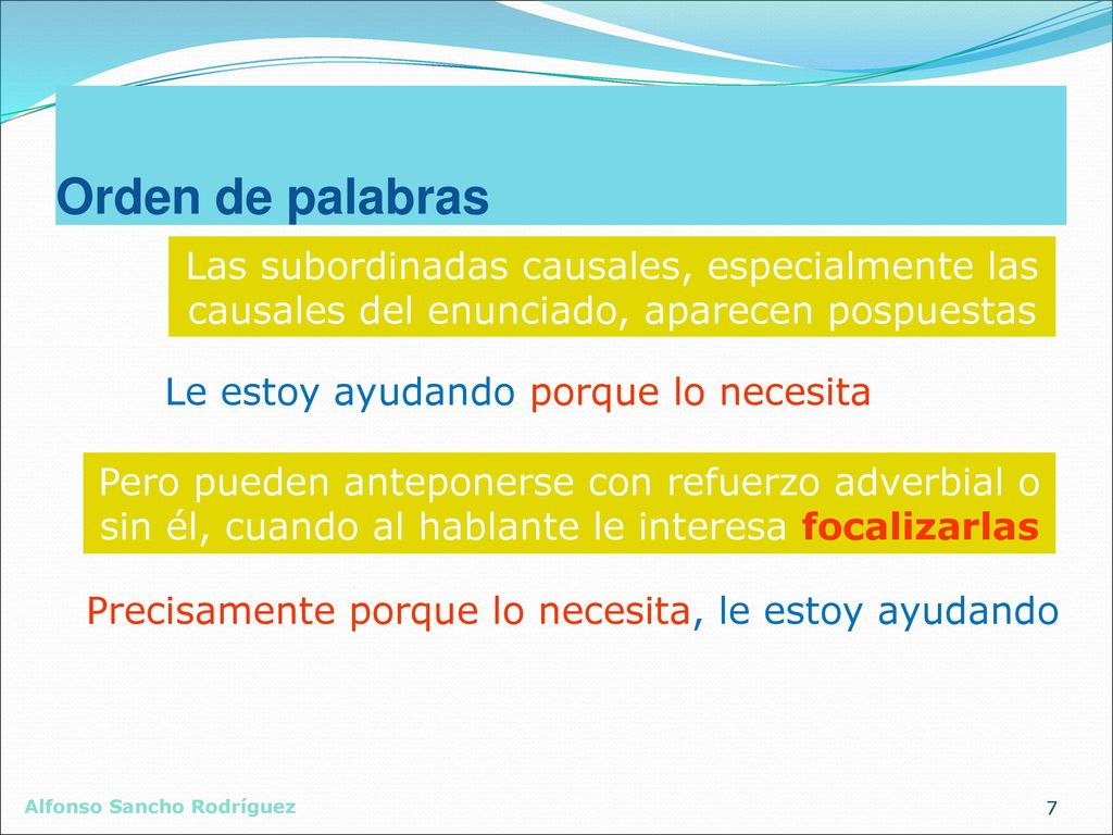 Orden de palabras Las subordinadas causales, especialmente las causales del enunciado, aparecen pospuestas.