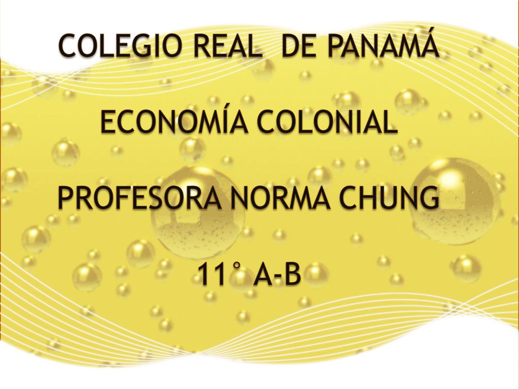 COLEGIO REAL DE PANAMÁ ECONOMÍA COLONIAL PROFESORA NORMA CHUNG 11° A-B