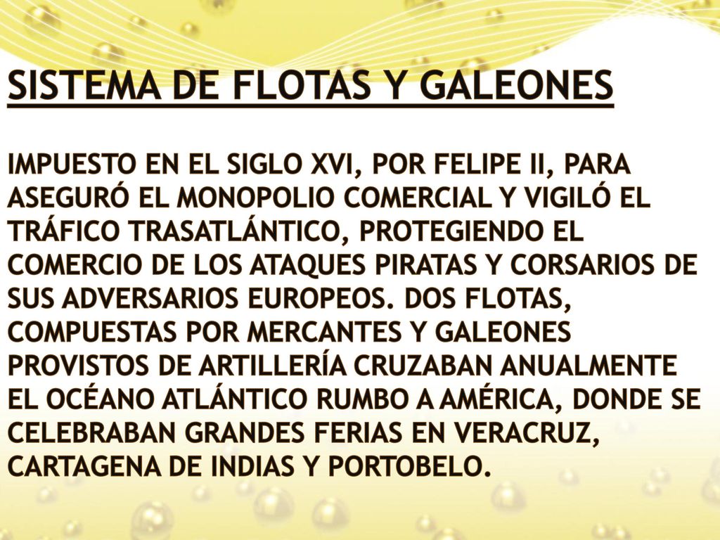 SISTEMA DE FLOTAS Y GALEONES IMPUESTO EN EL SIGLO XVI, POR FELIPE II, PARA ASEGURÓ EL MONOPOLIO COMERCIAL Y VIGILÓ EL TRÁFICO TRASATLÁNTICO, PROTEGIENDO EL COMERCIO DE LOS ATAQUES PIRATAS Y CORSARIOS DE SUS ADVERSARIOS EUROPEOS.