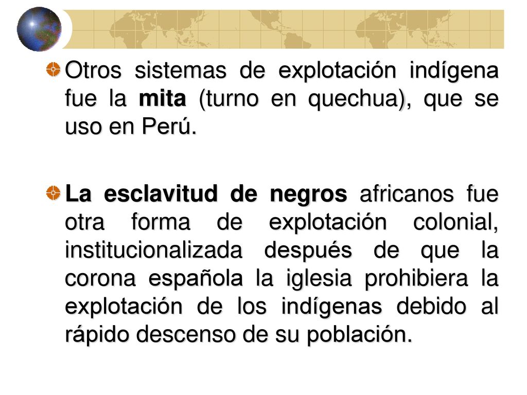 Otros sistemas de explotación indígena fue la mita (turno en quechua), que se uso en Perú.