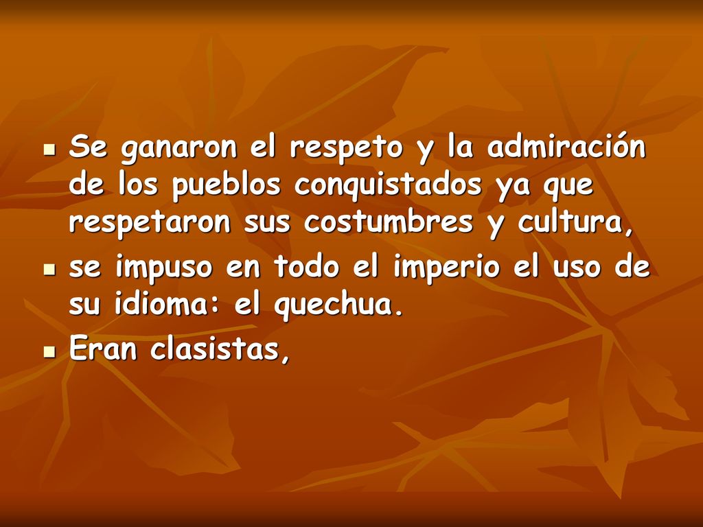 Se ganaron el respeto y la admiración de los pueblos conquistados ya que respetaron sus costumbres y cultura,