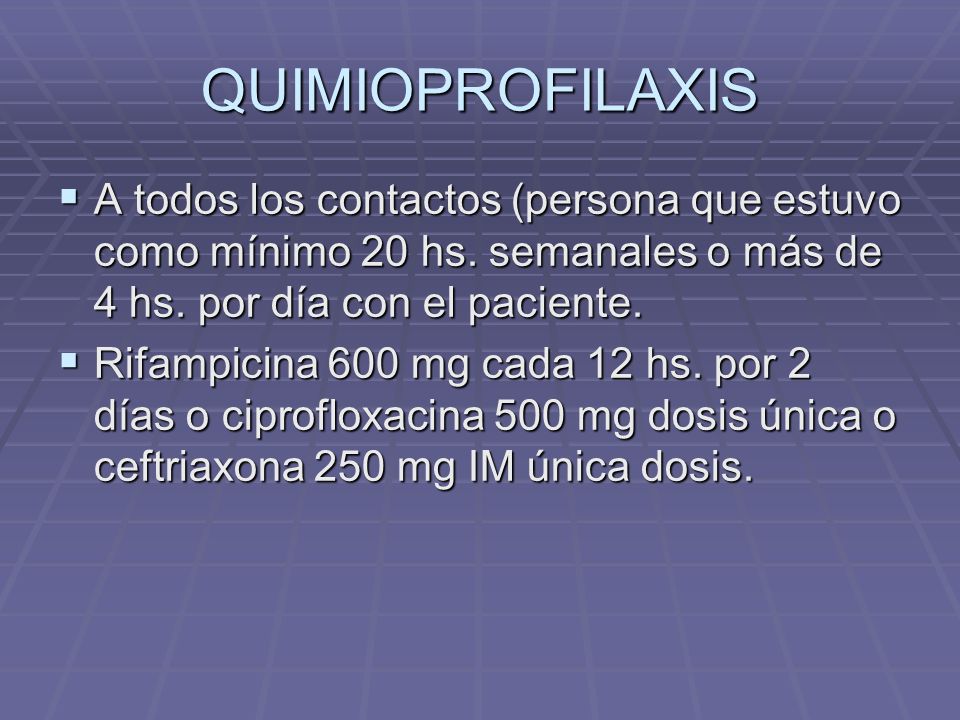 QUIMIOPROFILAXIS A todos los contactos (persona que estuvo como mínimo 20 hs. semanales o más de 4 hs. por día con el paciente.