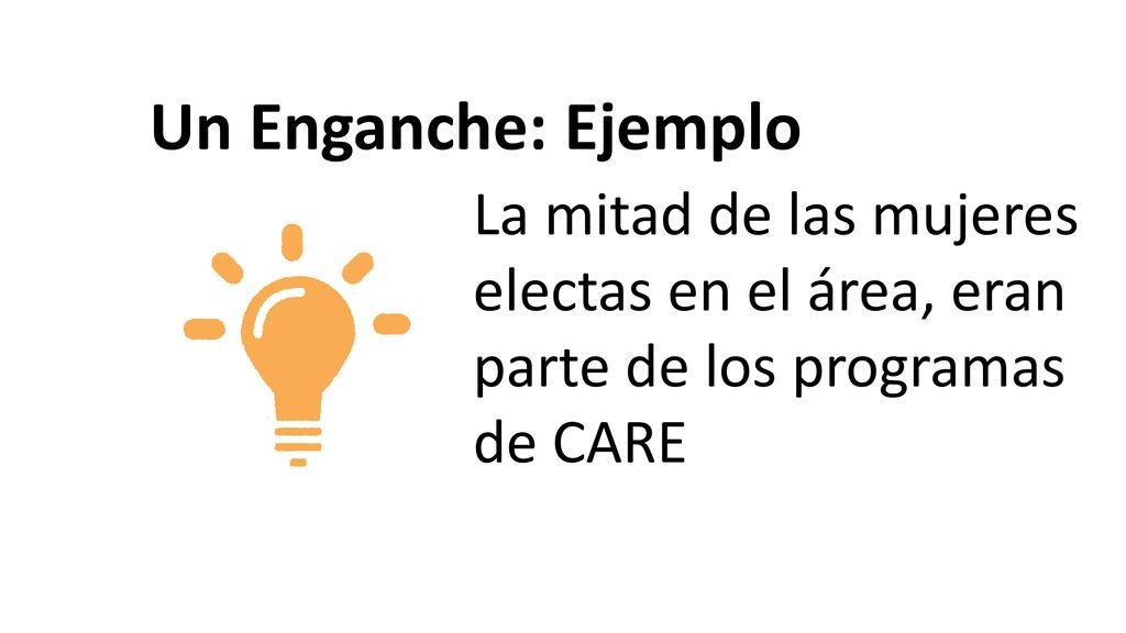Un Enganche: Ejemplo La mitad de las mujeres electas en el área, eran parte de los programas de CARE.