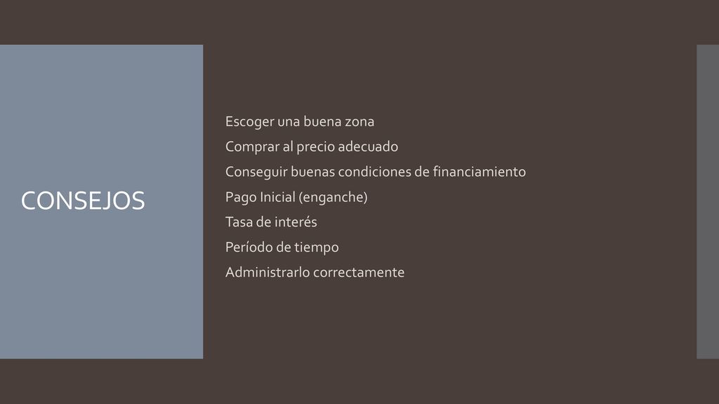 Escoger una buena zona Comprar al precio adecuado Conseguir buenas condiciones de financiamiento Pago Inicial (enganche)‏ Tasa de interés Período de tiempo Administrarlo correctamente