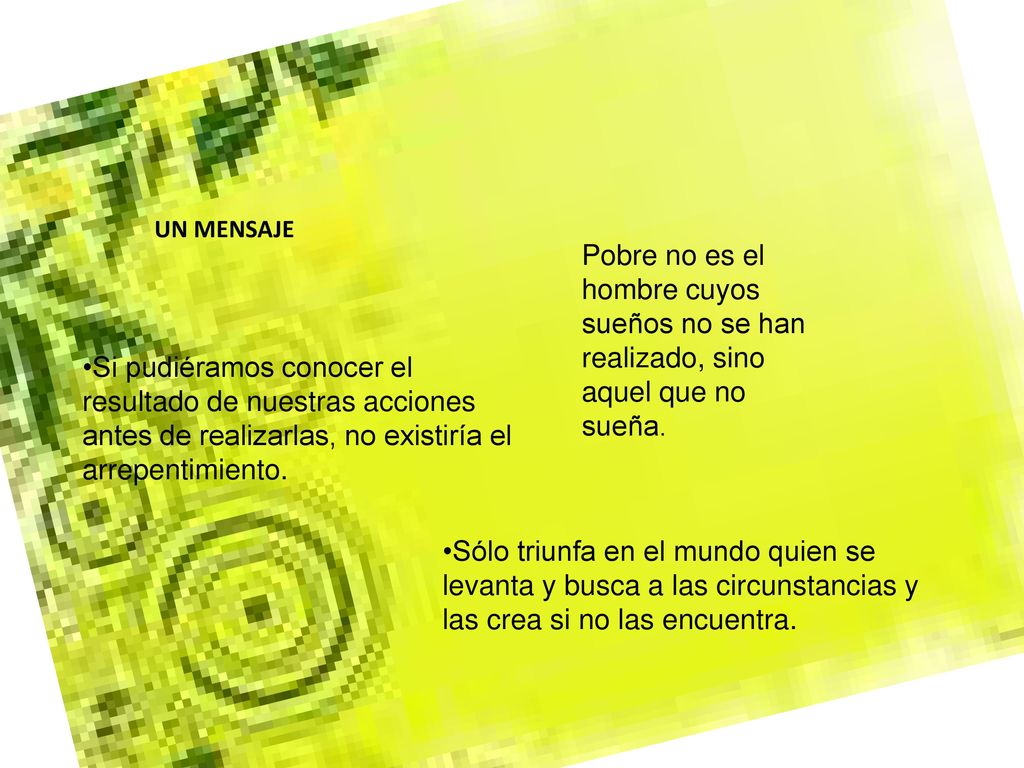 UN MENSAJE Pobre no es el hombre cuyos sueños no se han realizado, sino aquel que no sueña.
