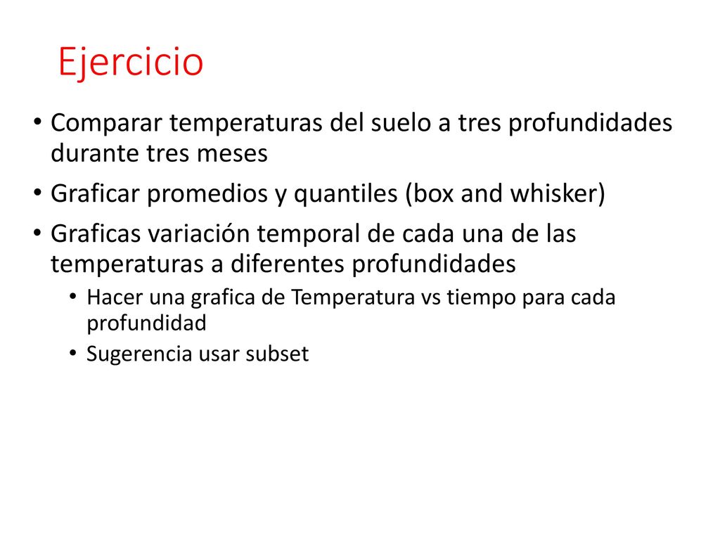 Ejercicio Comparar temperaturas del suelo a tres profundidades durante tres meses. Graficar promedios y quantiles (box and whisker)